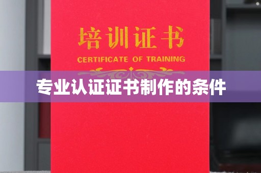 罗源专业认证证书制作的条件